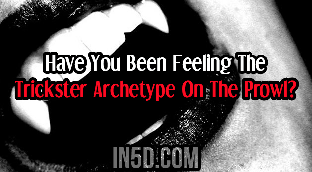 Have You Been Feeling The Trickster Archetype On The Prowl?
