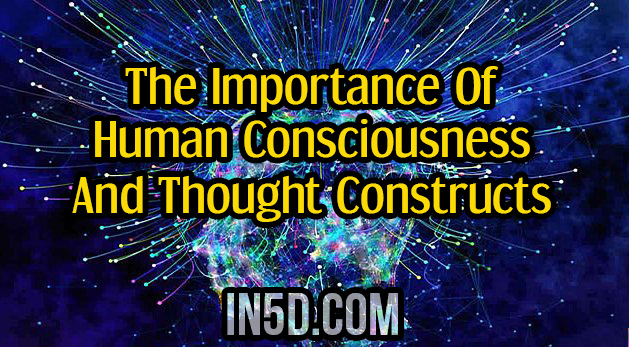 The Importance Of Human Consciousness And Thought Constructs