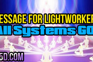 Message For Lightworkers – All Systems GO!