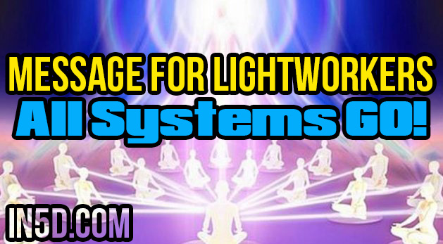 Message For Lightworkers - All Systems GO!