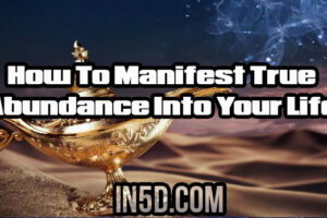 How To Manifest True Abundance Into Your Life