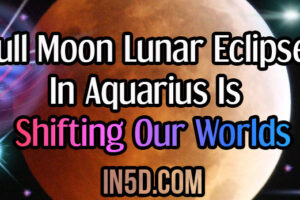 Full Moon Lunar Eclipse In Aquarius Is Shifting Our Worlds