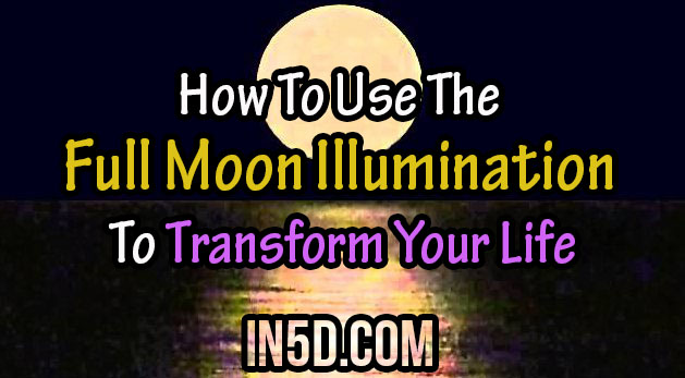 How To Use The Full Moon Illumination To Transform Your Life