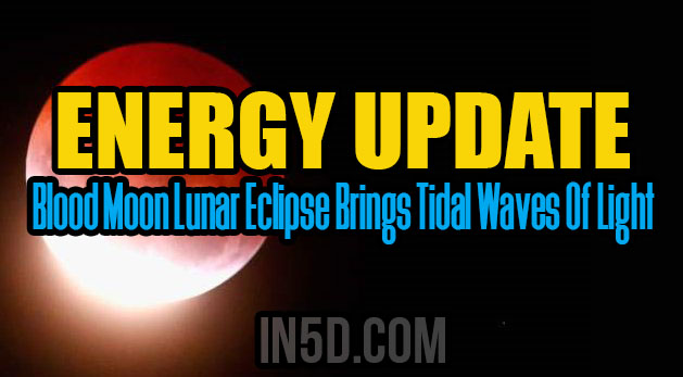 Energy Update - Blood Moon Lunar Eclipse Brings Tidal Waves Of Light