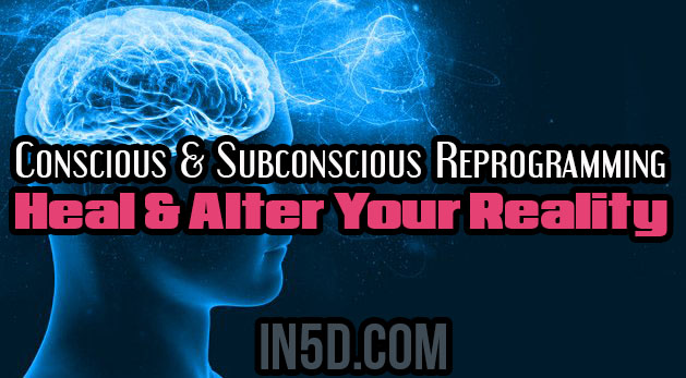 Conscious & Subconscious Reprogramming - Heal & Alter Your Reality