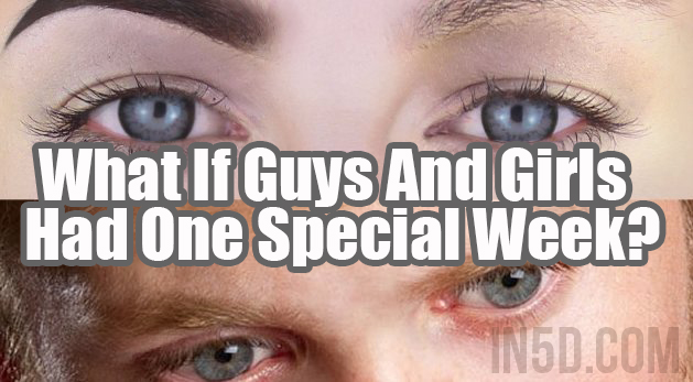 What If Guys And Girls Had One Special Week?