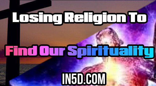 Losing Religion To Find Our Spirituality