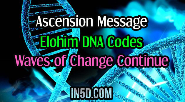 Ascension Message, Elohim DNA Codes, Waves of Change Continue