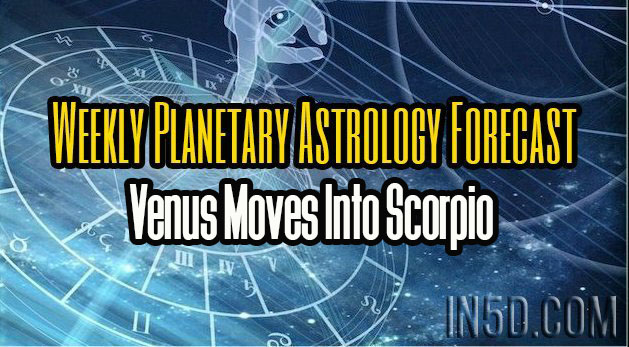 Weekly Planetary Astrology Forecast - Venus Moves Into Scorpio