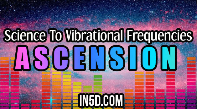 Science To Vibrational Frequencies: Ascension