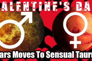 Valentines Day – Mars Moves To Sensual Taurus