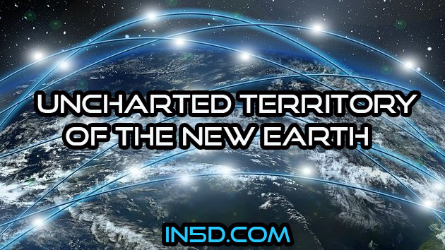 Uncharted Territory Of The New Earth