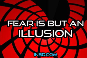 Fear Is But An Illusion