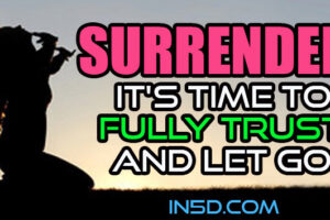 SURRENDER! It’s Time To Fully Trust And Let Go