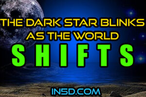 The Dark Star Blinks As The World Shifts
