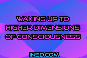 Waking Up To Higher Dimensions Of Consciousness