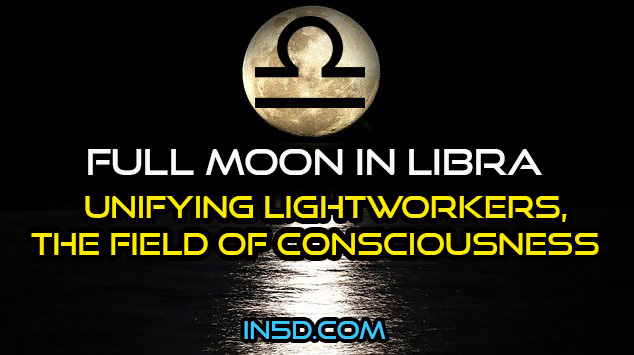 Full Moon In Libra: Unifying Lightworkers, The Field Of Consciousness