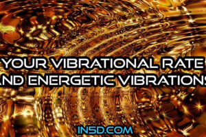 Your Vibrational Rate And Energetic Vibrations