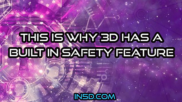 This Is Why 3D Has A Built In Safety Feature