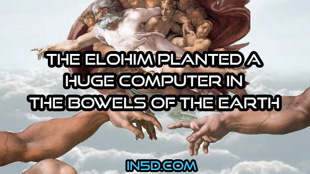 The Elohim Planted A Huge Computer In The Bowels Of The Earth