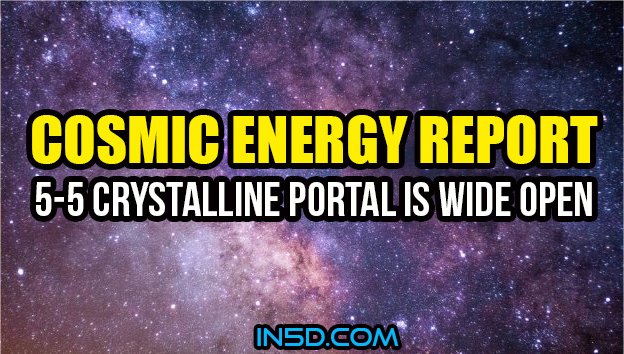 Current Cosmic Energy Report - 5-5 Crystalline Portal is WIDE OPEN