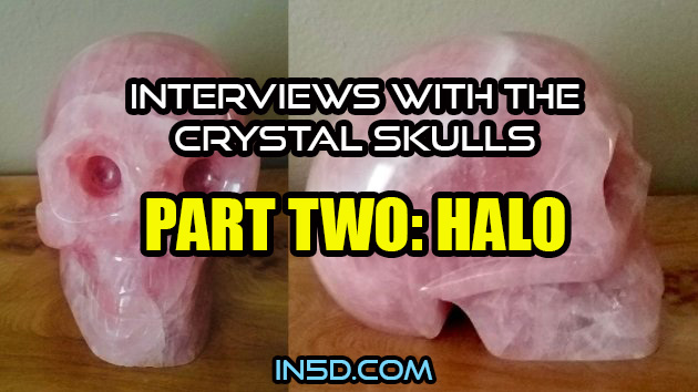 Interviews With The Crystal Skulls - Part Two: Halo