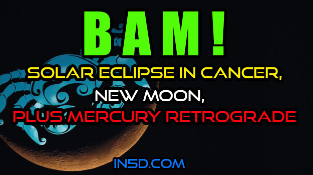 BAM! Solar Eclipse In Cancer, New Moon, PLUS Mercury Retrograde