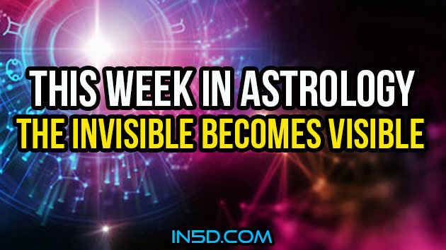 This Week In Astrology - The Invisible Becomes Visible