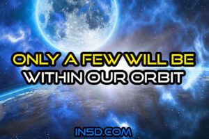 Only A Few Will Be Within Our Amazing Orbit