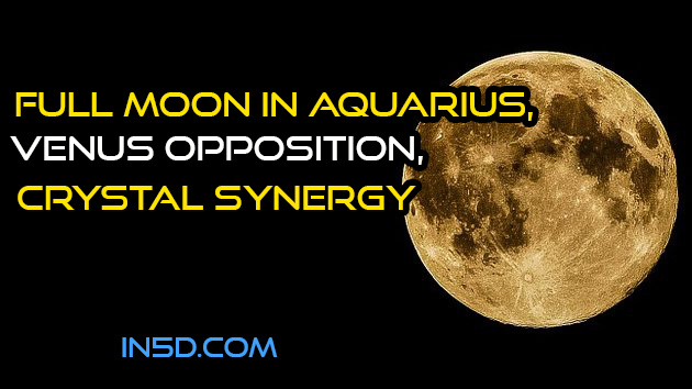 Full Moon in Aquarius, Venus Opposition, Crystal Synergy