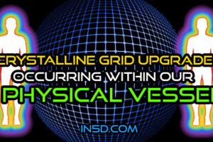 Crystalline Grid Upgrades Occurring Within Our Physical Vessel