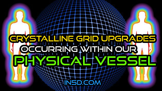 Crystalline Grid Upgrades Occurring Within Our Physical Vessel