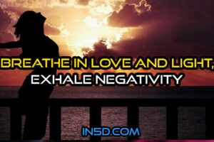 Breathe In Love And Light, Exhale Negativity