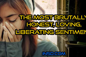 The Most Brutally Honest, Loving, Liberating Sentiment