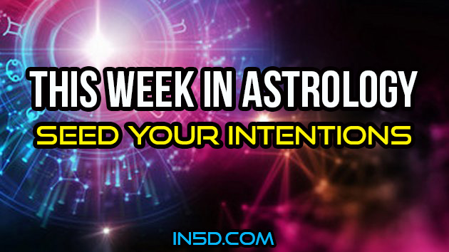 This Week In Astrology - Seed Your Intentions