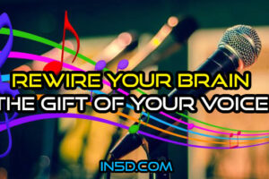 Rewire Your Brain – The Gift Of Your Voice