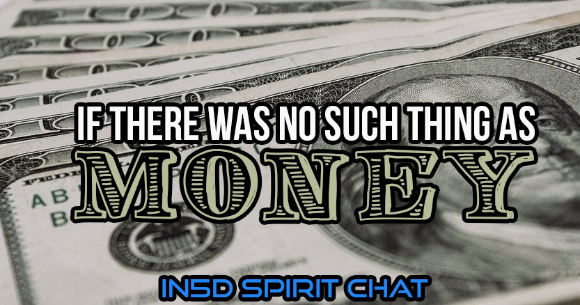 In5D Spirit Chat - If There Was No Such Thing As Money…
