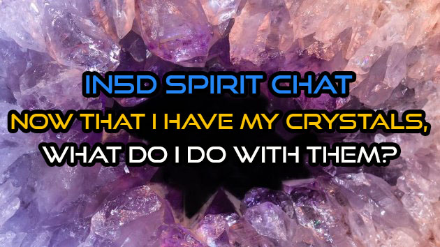 In5D Spirit Chat - Now That I Have My Crystals, What Do I Do With Them?