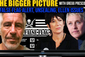 The BIGGER Picture with Gregg Prescott – False Flag Alert, Unsealing Indictments, Ellen Issues