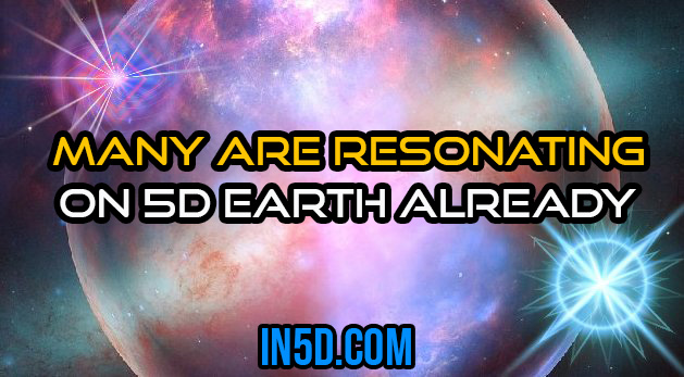 Many Are Resonating On 5D Earth Already