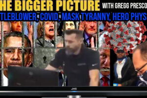 The BIGGER Picture with Gregg Prescott – Whistleblower, COVID, Mask Tyranny, Hero Physician