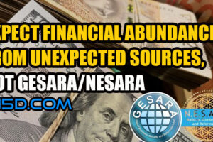 Expect Financial Abundance From Unexpected Sources, Not GESARA/NESARA