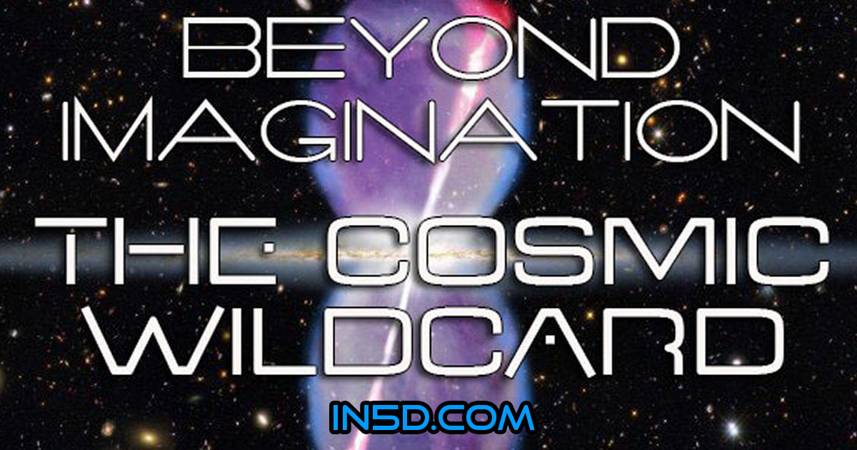 UPDATED! Beyond Imagination! The Cosmic Wildcard