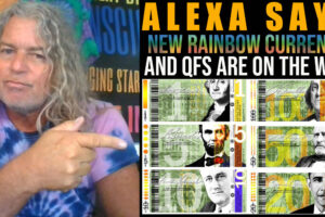 ALEXA SAYS NEW RAINBOW CURRENCY AND QFS ARE ON THE WAY
