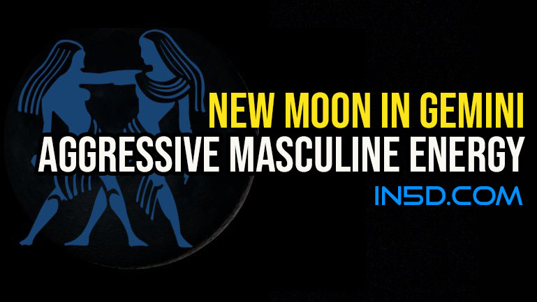 New Moon In Gemini May 30, 2022 - Aggressive Masculine Energy