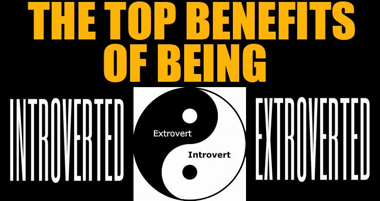  THE TOP BENEFITS OF BEING INTROVERTED OR EXTROVERTED