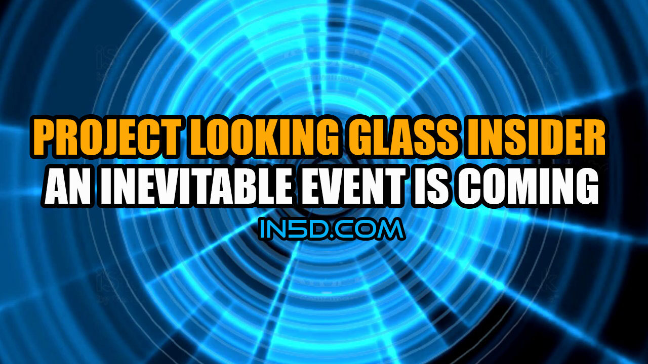 Project Looking Glass Insider Speaks Out - There Is An INEVITABLE Event Coming