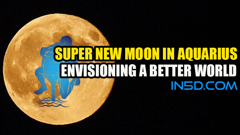 Super New Moon In Aquarius - Envisioning A Better World