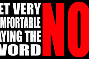 Get Very Comfortable Saying The Word No