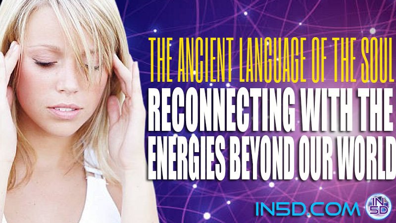 The Ancient Language of the Soul: Reconnecting with the Energies Beyond Our World